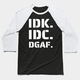 IDK. IDC. DGAF Baseball T-Shirt